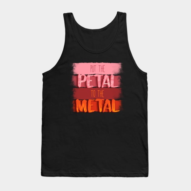 Put The Petal To The Metal Tank Top by EdifyEra